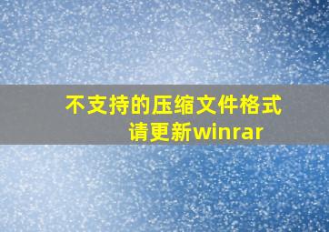 不支持的压缩文件格式 请更新winrar